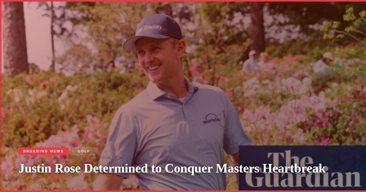 Justin Rose Determined to Conquer Masters Heartbreak