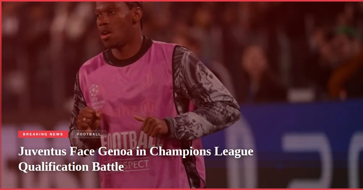 Juventus Face Genoa in Champions League Qualification Battle