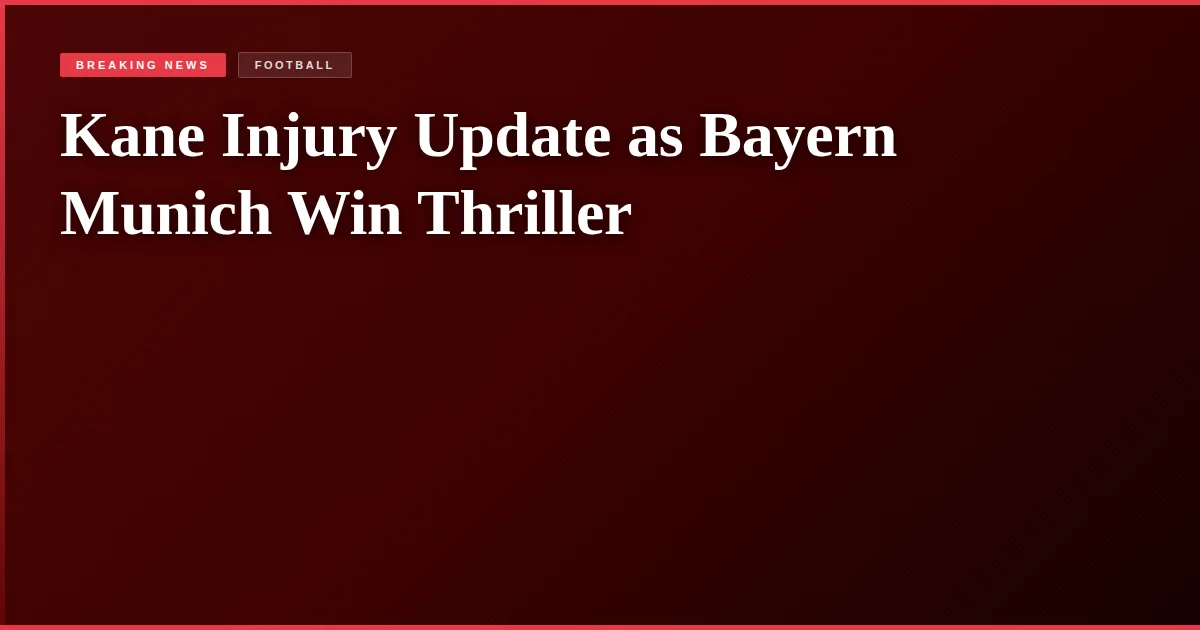 Kane Injury Update as Bayern Munich Win Thriller