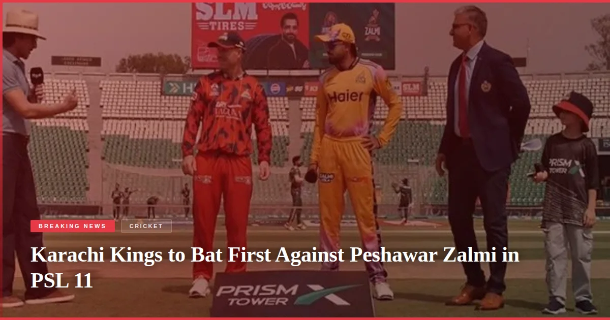 Karachi Kings to Bat First Against Peshawar Zalmi in PSL 11