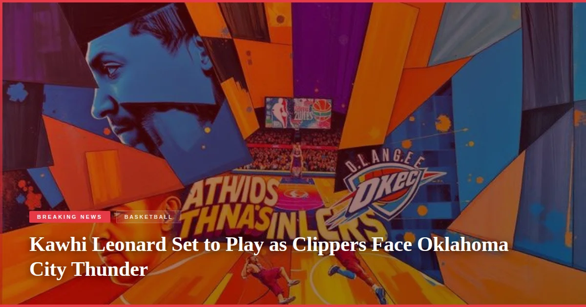Kawhi Leonard Set to Play as Clippers Face Oklahoma City Thunder
