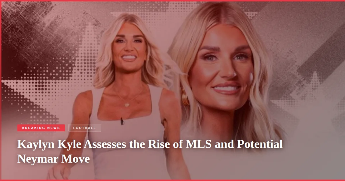 Kaylyn Kyle Assesses the Rise of MLS and Potential Neymar Move