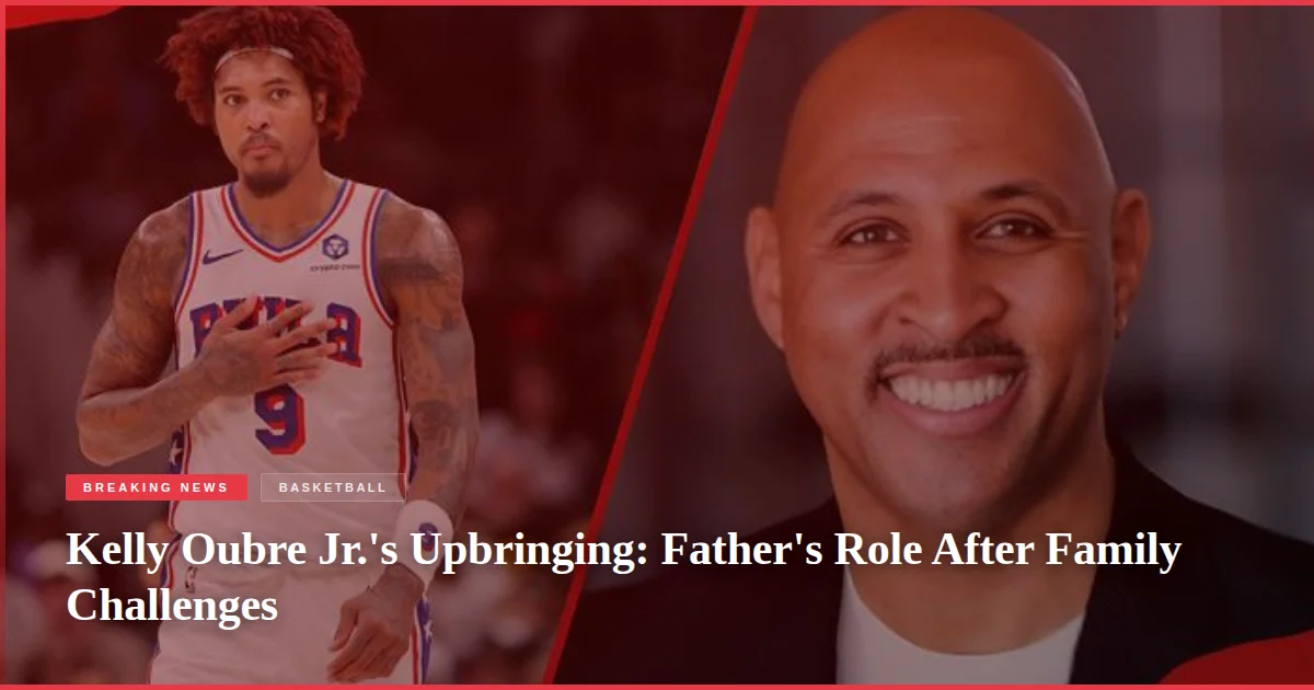 Kelly Oubre Jr.'s Upbringing: Father's Role After Family Challenges