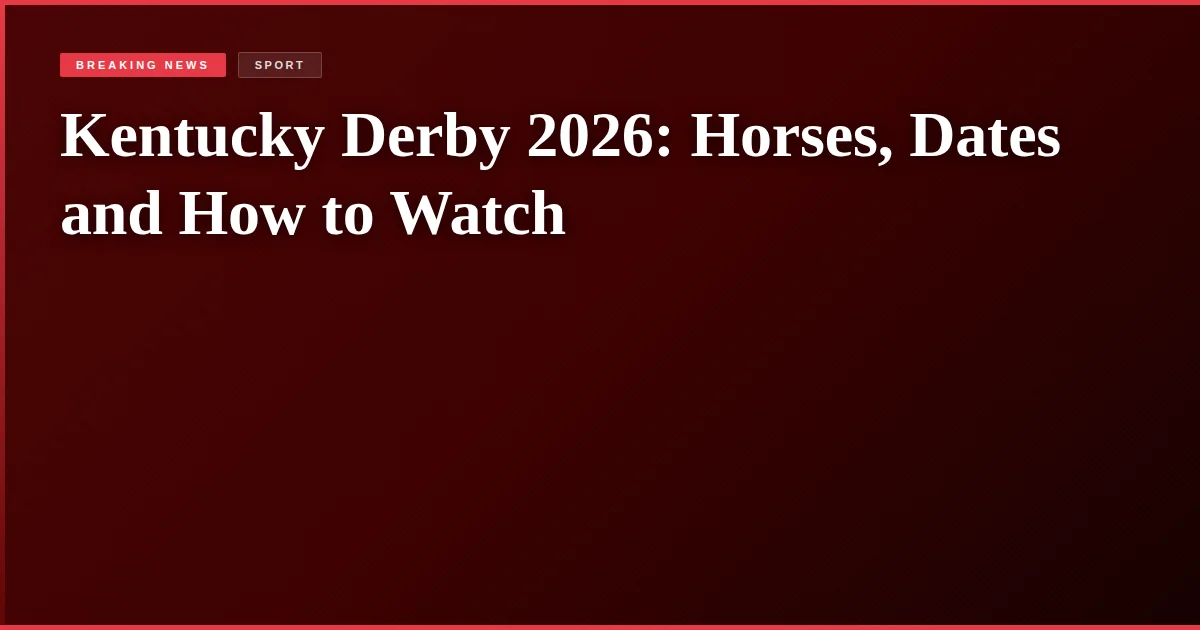 Kentucky Derby 2026: Horses, Dates and How to Watch