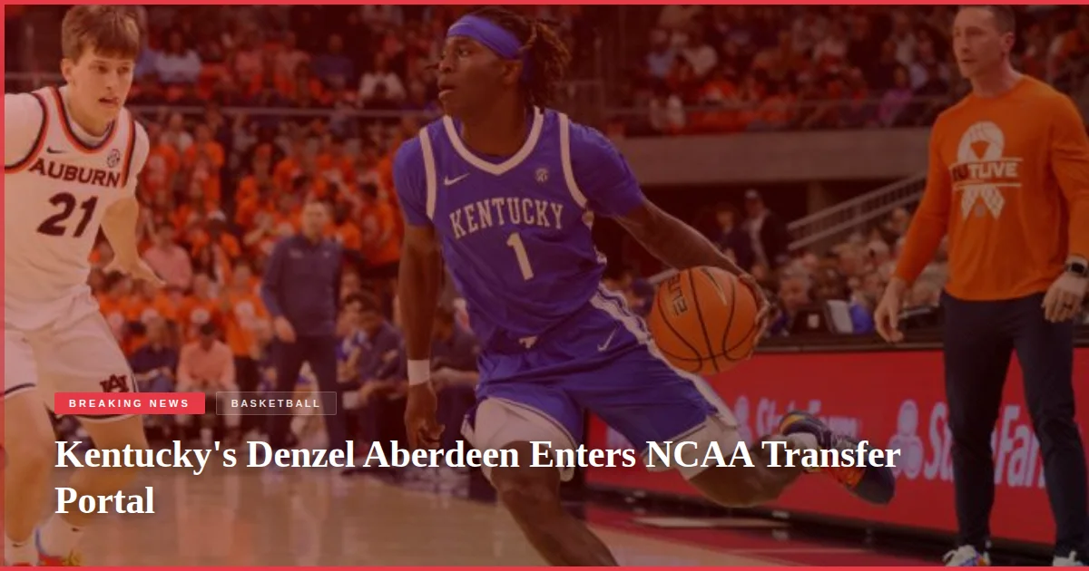 Kentucky's Denzel Aberdeen Enters NCAA Transfer Portal
