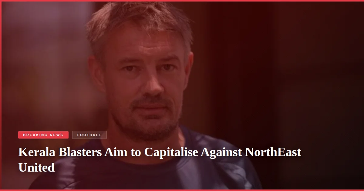 Kerala Blasters Aim to Capitalise Against NorthEast United