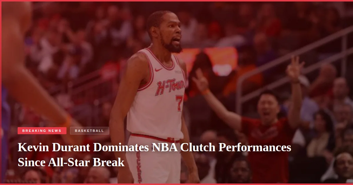Kevin Durant Dominates NBA Clutch Performances Since All-Star Break