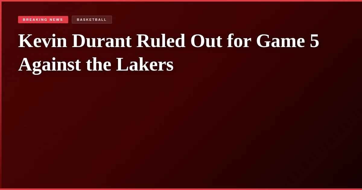 Kevin Durant Ruled Out for Game 5 Against the Lakers