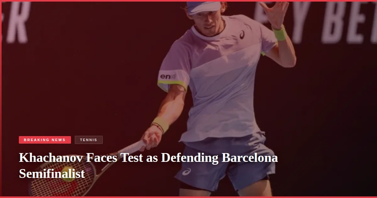 Khachanov Faces Test as Defending Barcelona Semifinalist