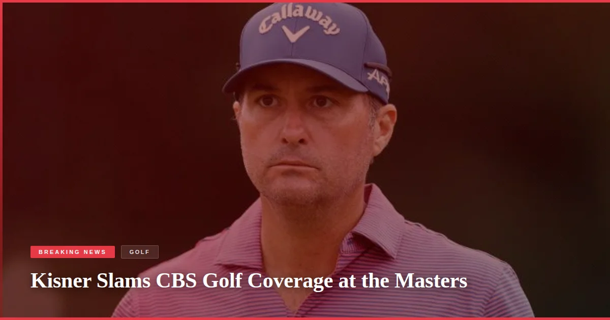 Kisner Slams CBS Golf Coverage at the Masters