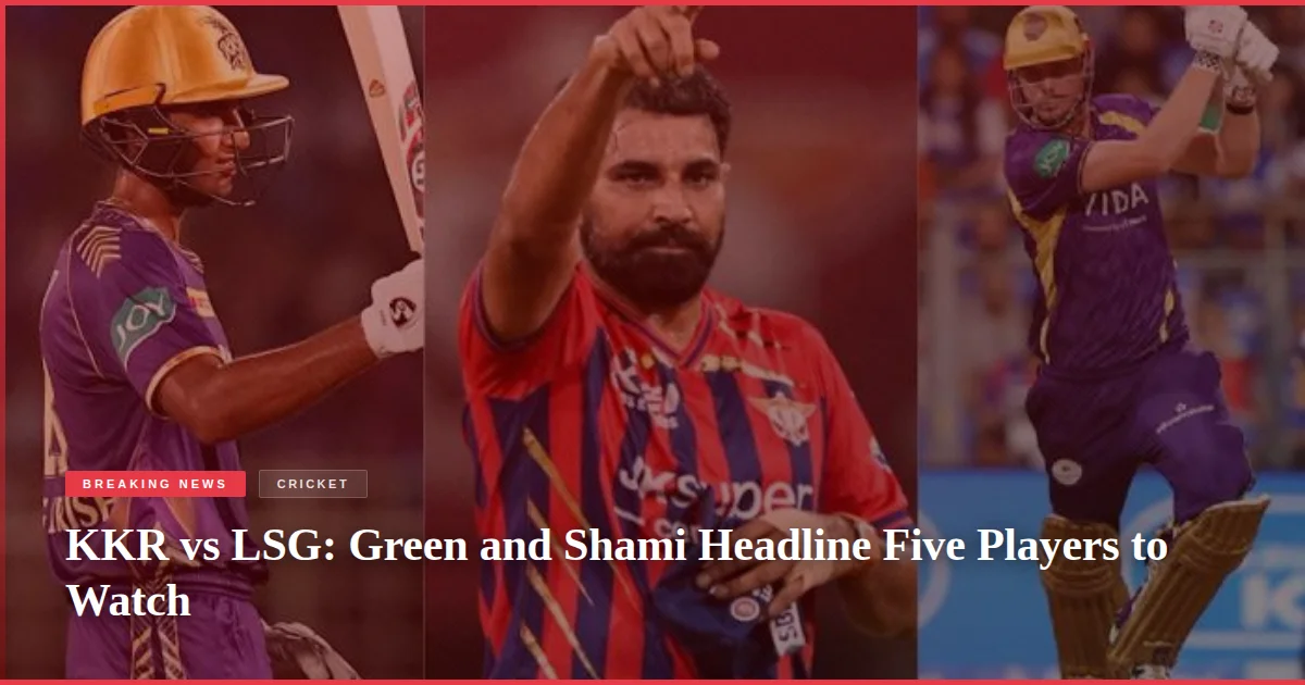 KKR vs LSG: Green and Shami Headline Five Players to Watch
