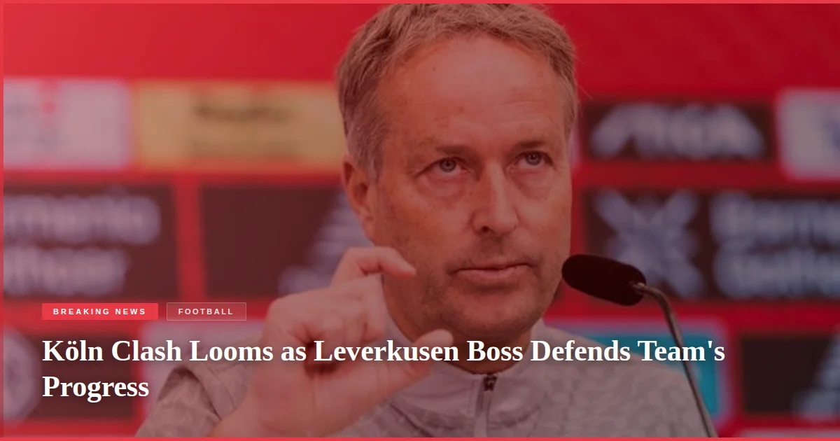 Köln Clash Looms as Leverkusen Boss Defends Team's Progress