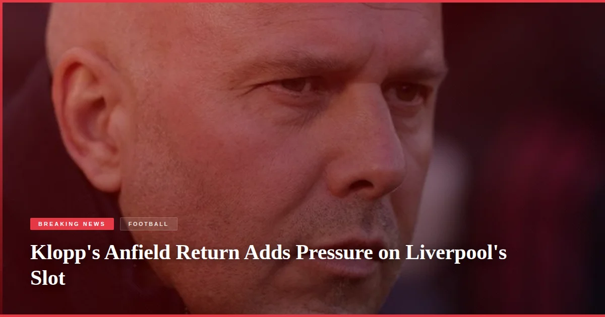 Klopp's Anfield Return Adds Pressure on Liverpool's Slot