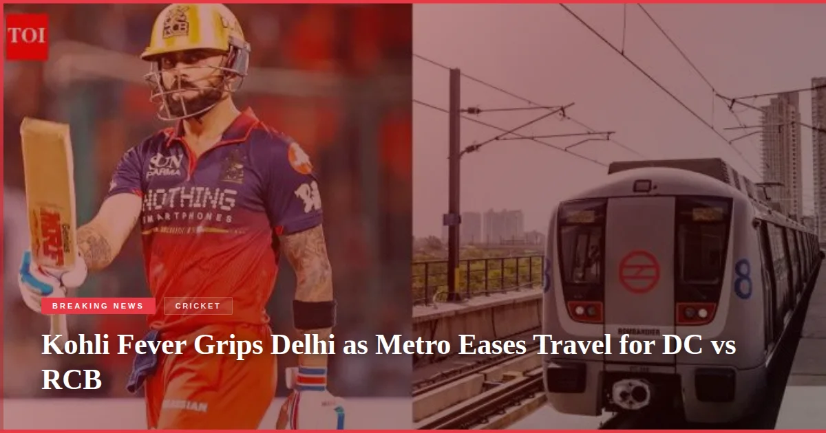 Kohli Fever Grips Delhi as Metro Eases Travel for DC vs RCB