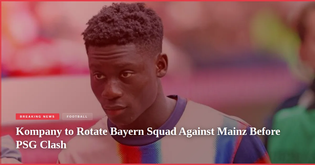 Kompany to Rotate Bayern Squad Against Mainz Before PSG Clash