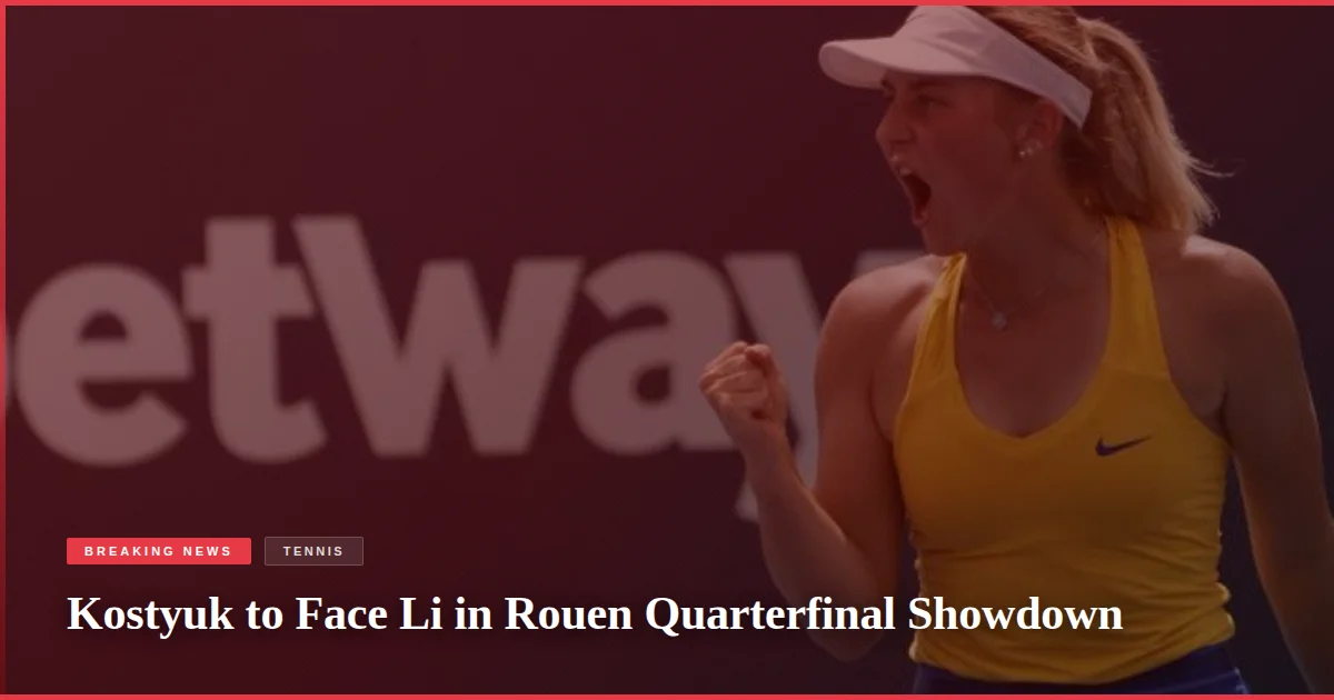 Kostyuk to Face Li in Rouen Quarterfinal Showdown