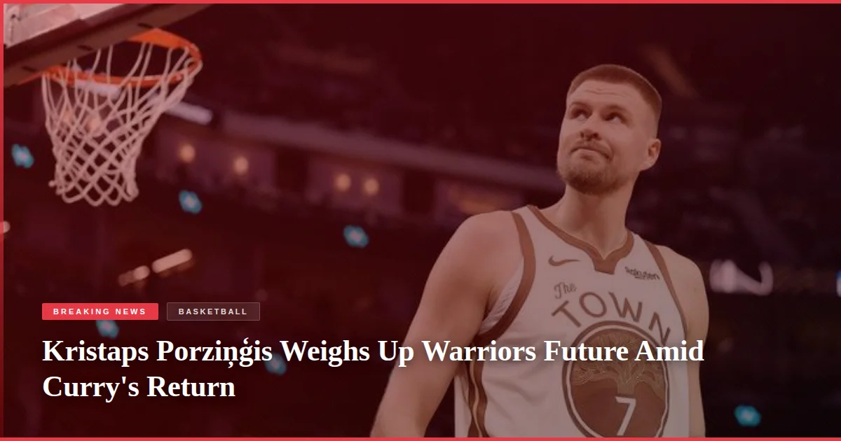 Kristaps Porziņģis Weighs Up Warriors Future Amid Curry's Return