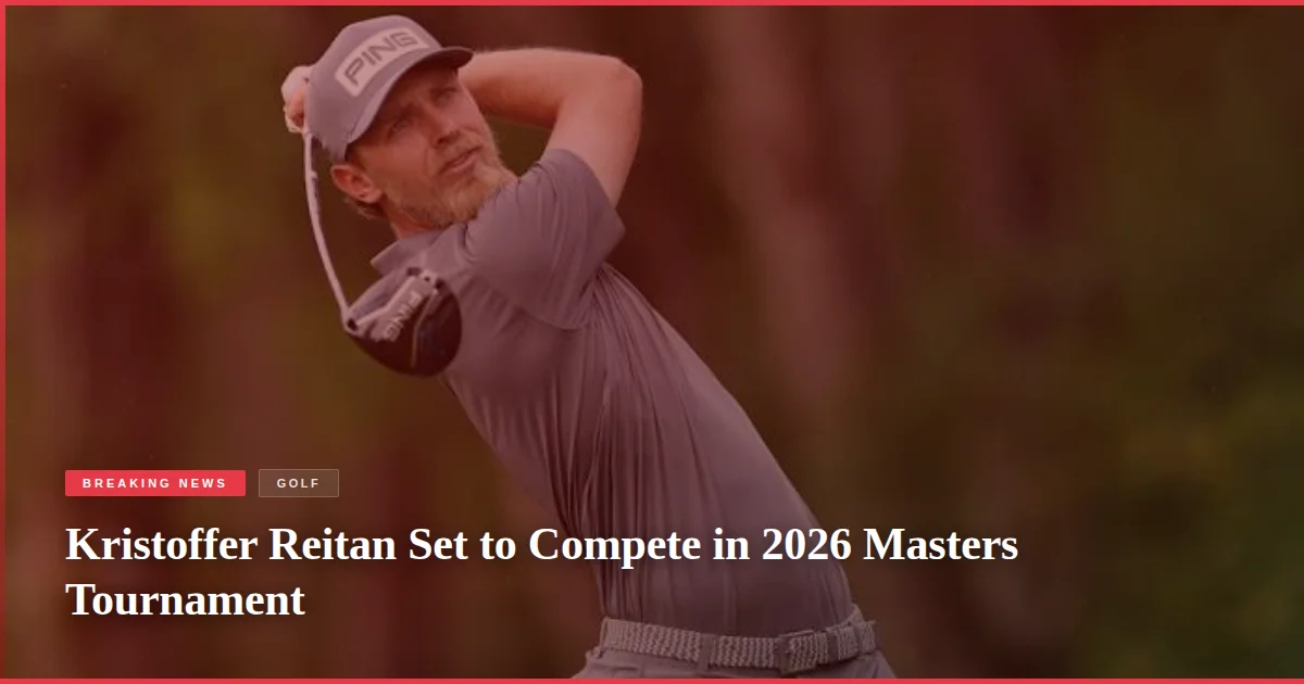 Kristoffer Reitan Set to Compete in 2026 Masters Tournament