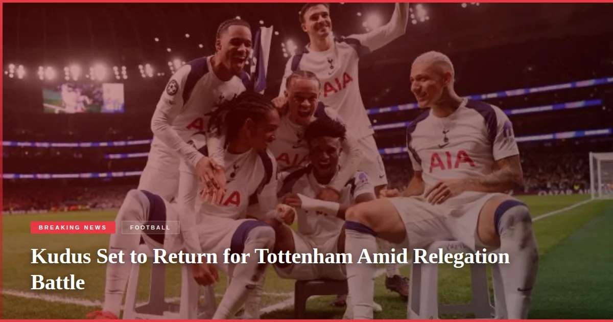 Kudus Set to Return for Tottenham Amid Relegation Battle