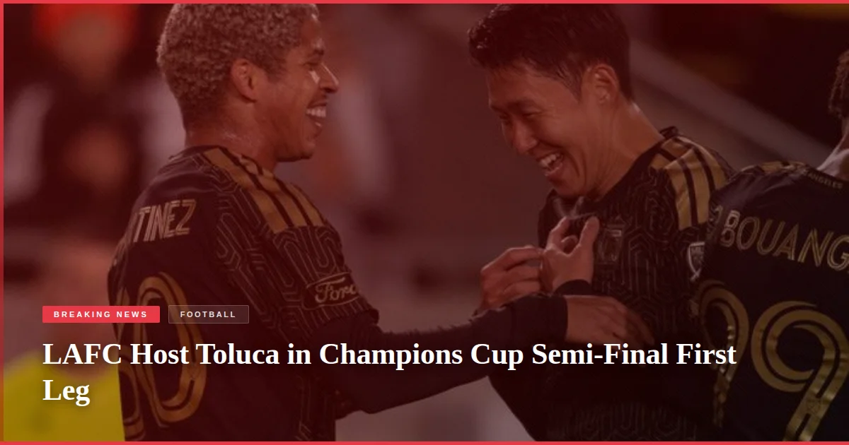 LAFC Host Toluca in Champions Cup Semi-Final First Leg