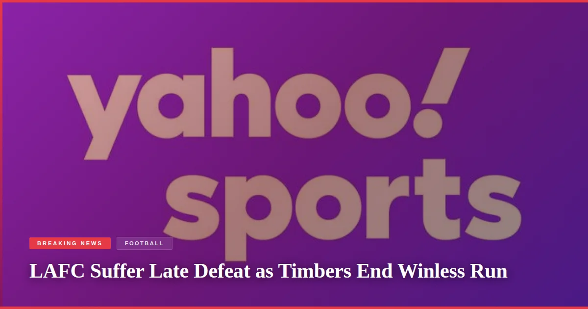 LAFC Suffer Late Defeat as Timbers End Winless Run
