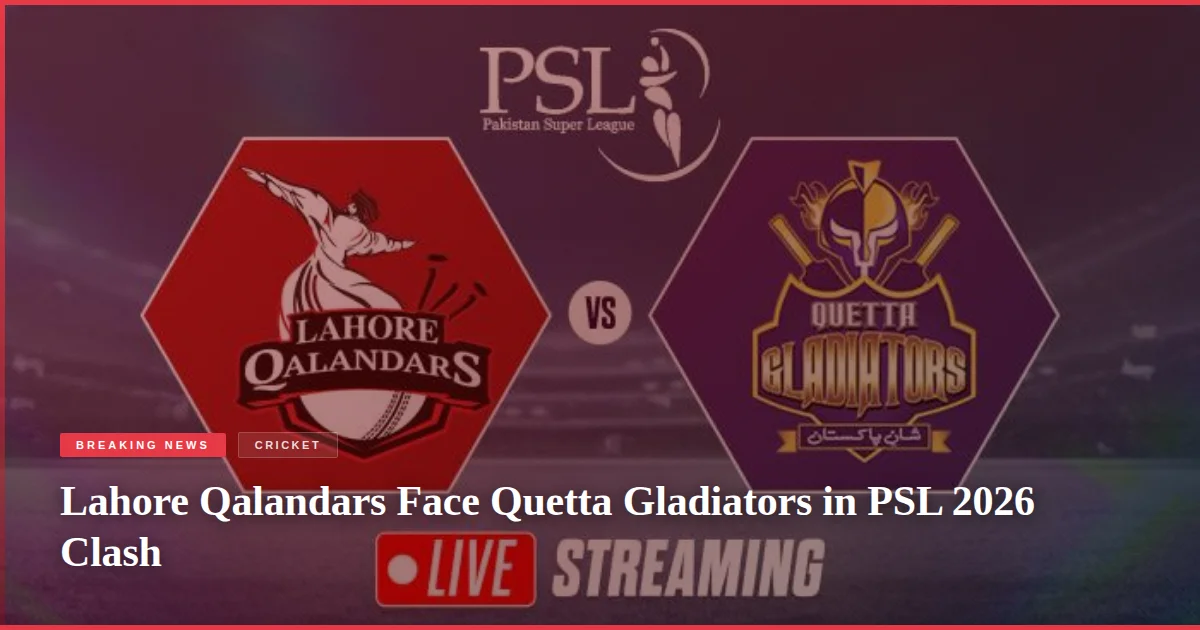 Lahore Qalandars Face Quetta Gladiators in PSL 2026 Clash