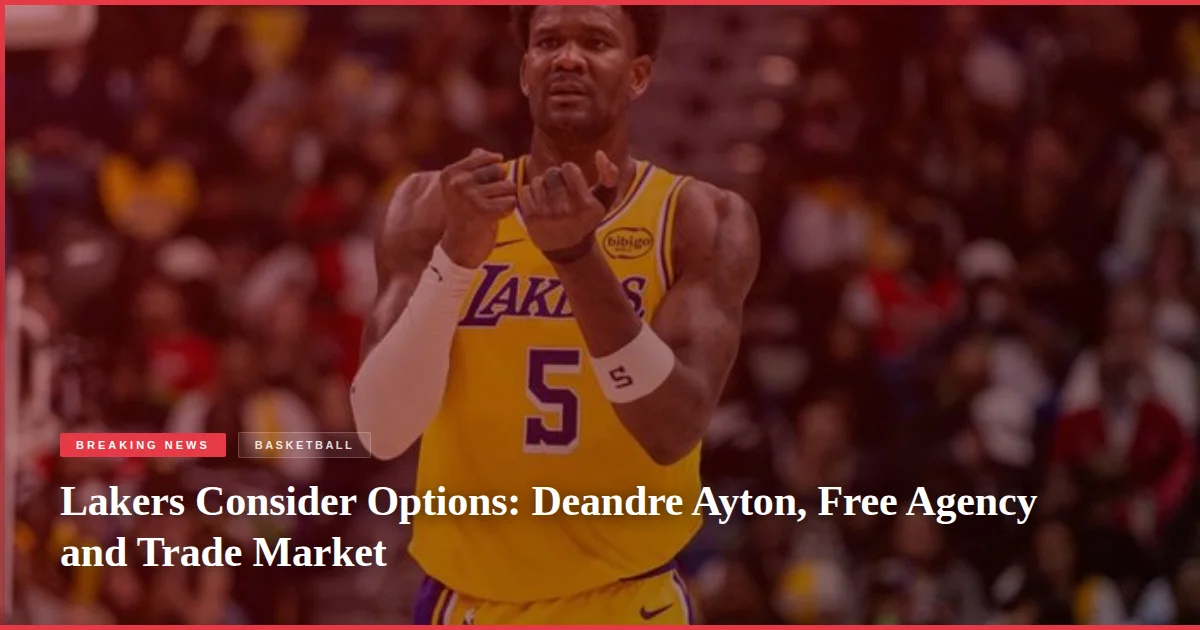 Lakers Consider Options: Deandre Ayton, Free Agency and Trade Market