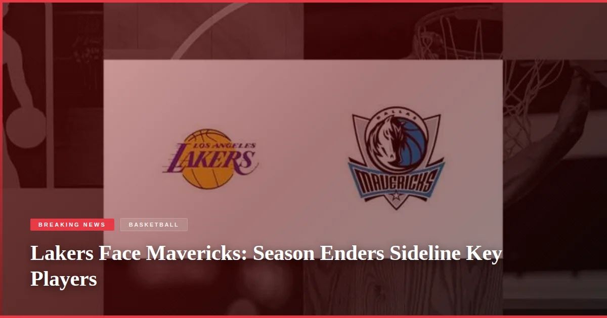 Lakers Face Mavericks: Season Enders Sideline Key Players