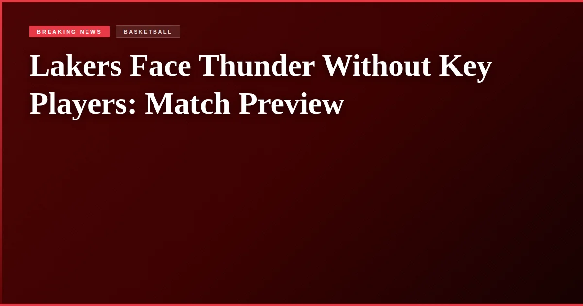 Lakers Face Thunder Without Key Players: Match Preview