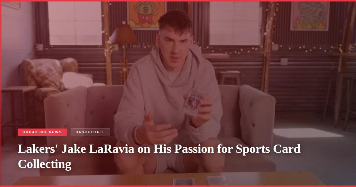 Lakers' Jake LaRavia on His Passion for Sports Card Collecting