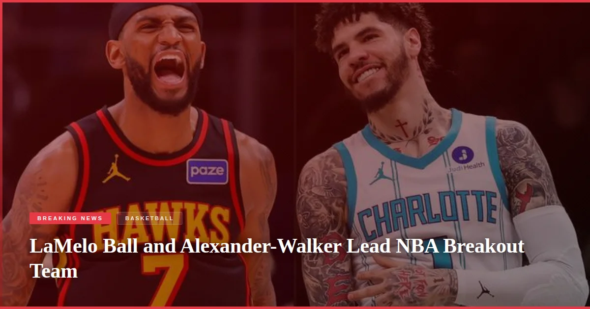 LaMelo Ball and Alexander-Walker Lead NBA Breakout Team