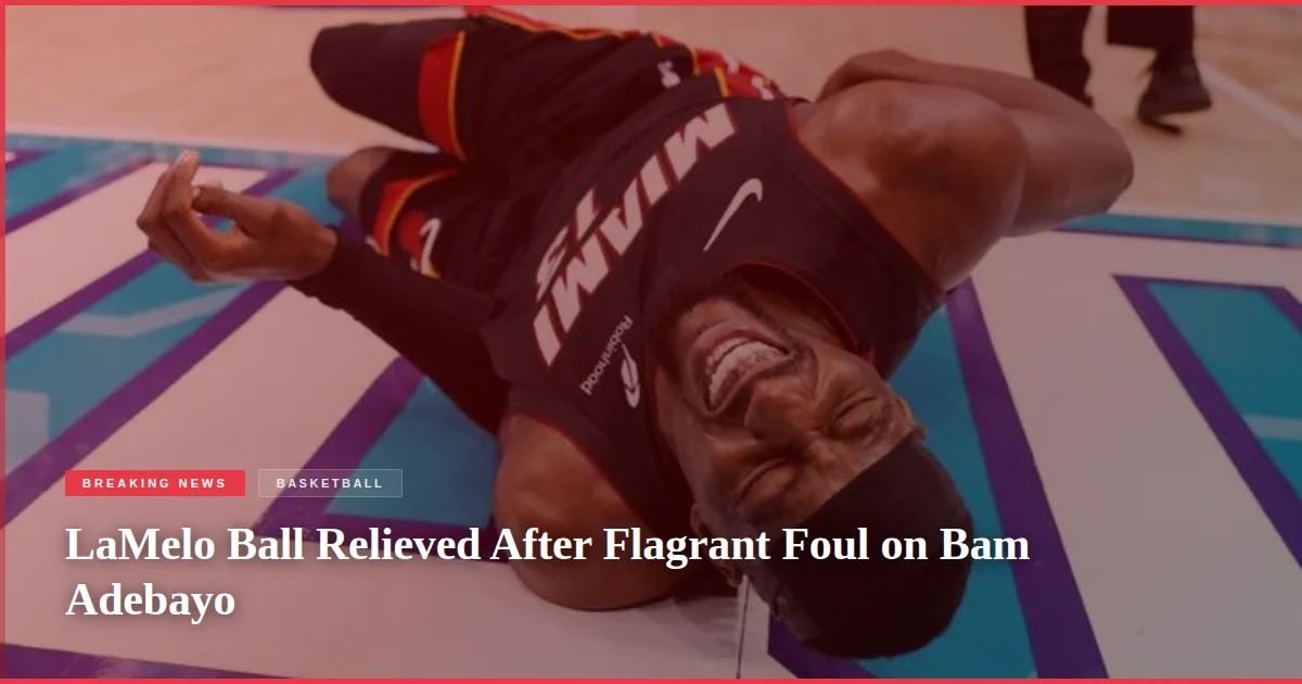LaMelo Ball Relieved After Flagrant Foul on Bam Adebayo