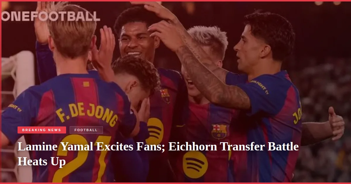 Lamine Yamal Excites Fans; Eichhorn Transfer Battle Heats Up