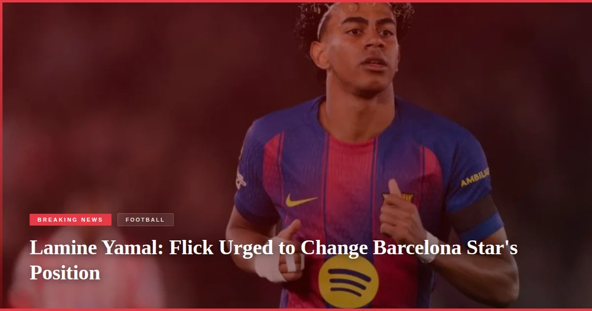 Lamine Yamal: Flick Urged to Change Barcelona Star's Position