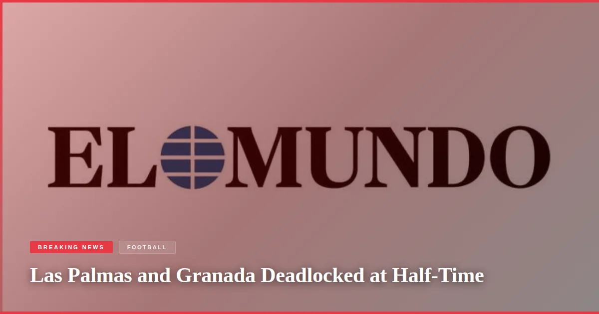 Las Palmas and Granada Deadlocked at Half-Time