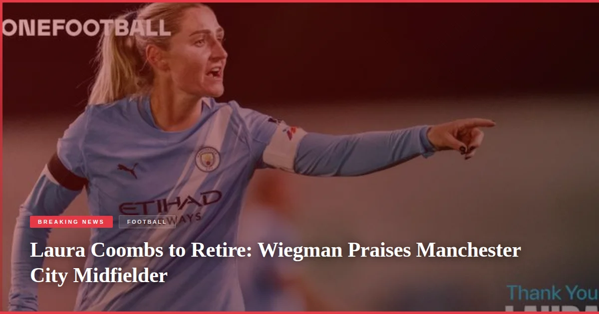 Laura Coombs to Retire: Wiegman Praises Manchester City Midfielder