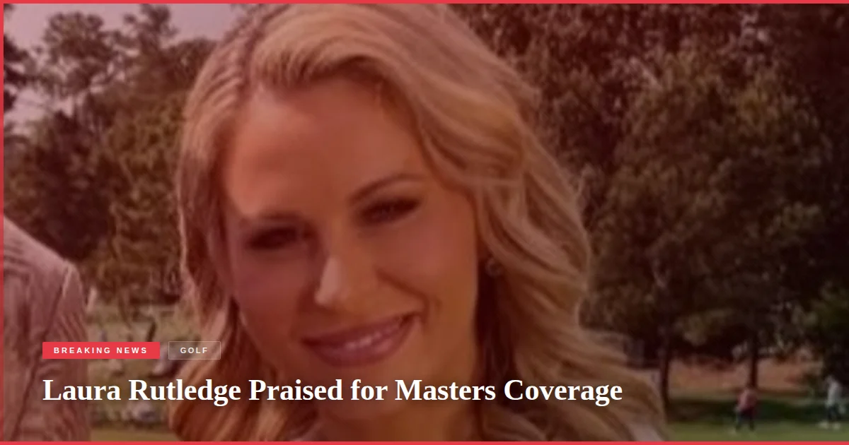 Laura Rutledge Praised for Masters Coverage