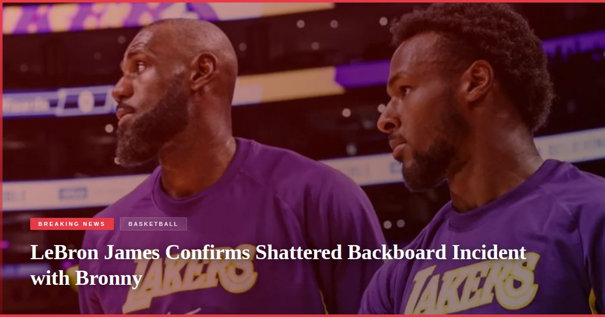 LeBron James Confirms Shattered Backboard Incident with Bronny