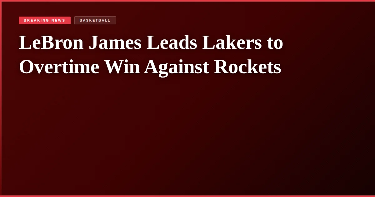 LeBron James Leads Lakers to Overtime Win Against Rockets