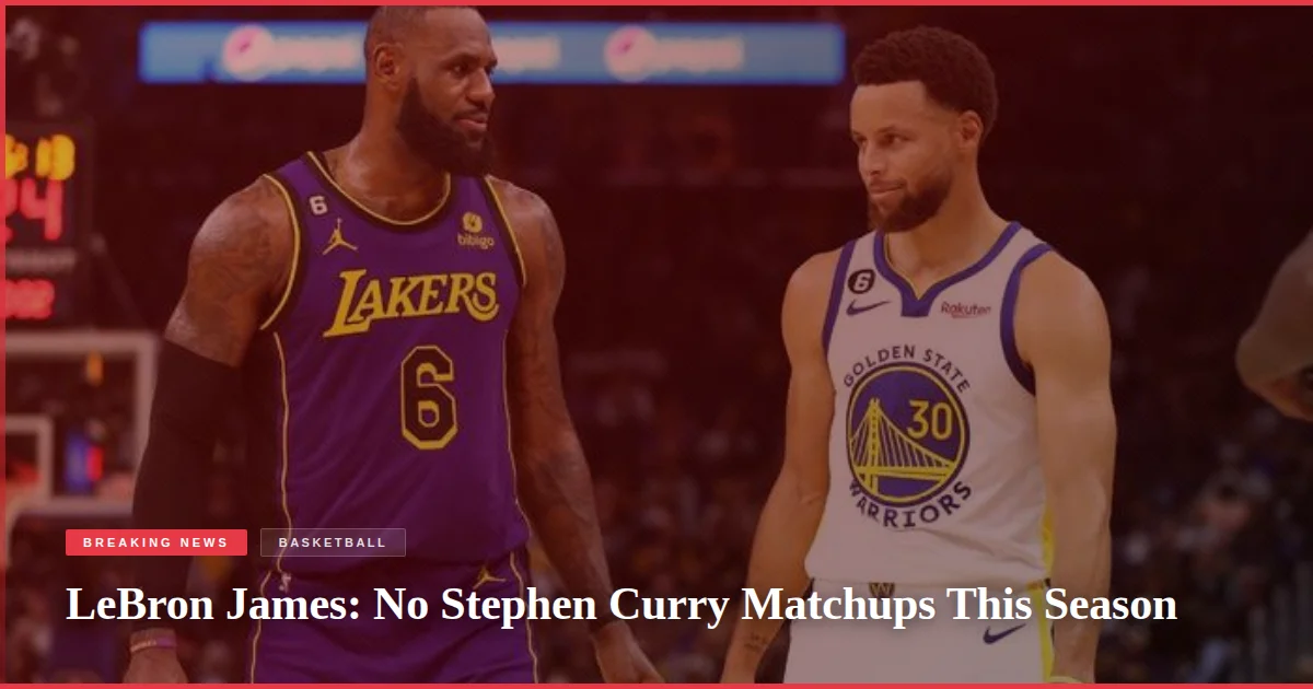 LeBron James: No Stephen Curry Matchups This Season