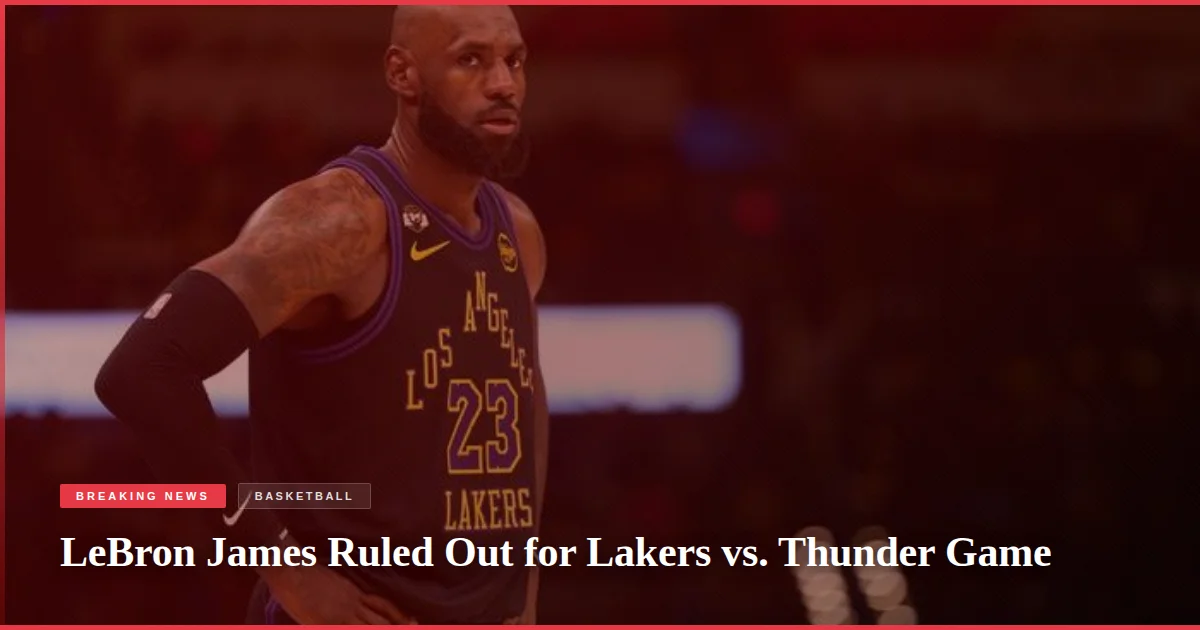 LeBron James Ruled Out for Lakers vs. Thunder Game