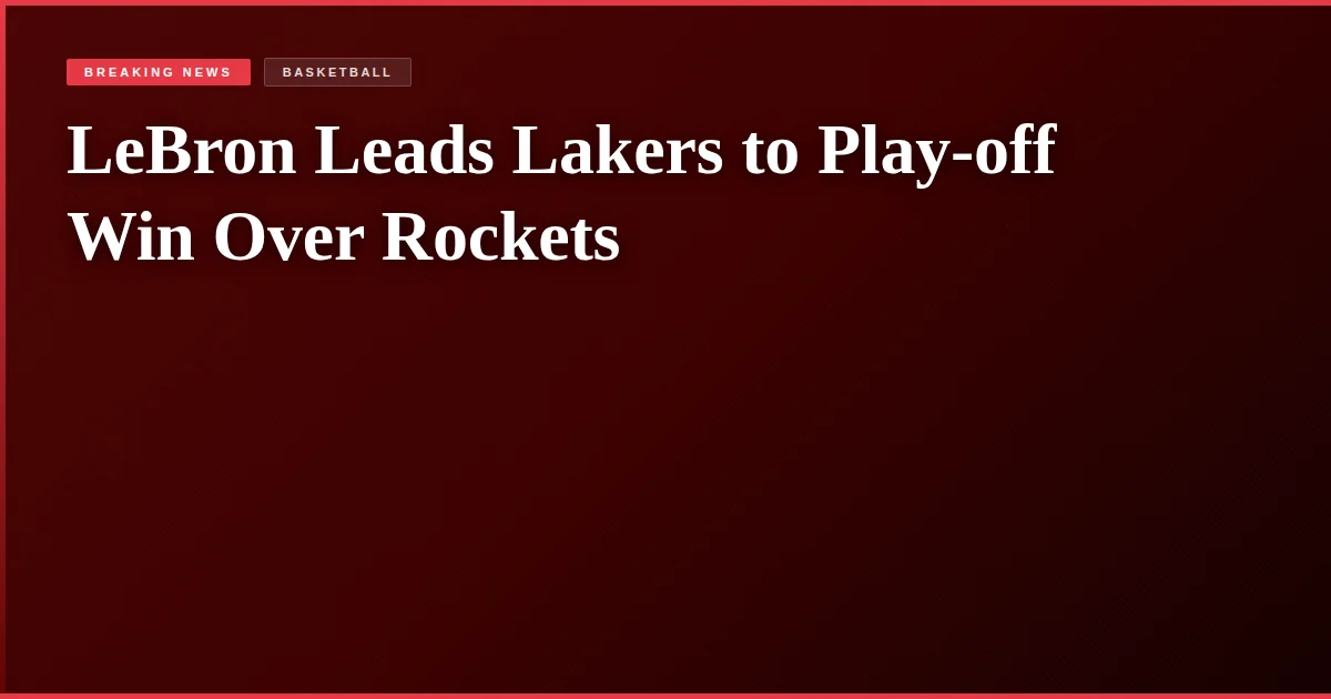 LeBron Leads Lakers to Play-off Win Over Rockets