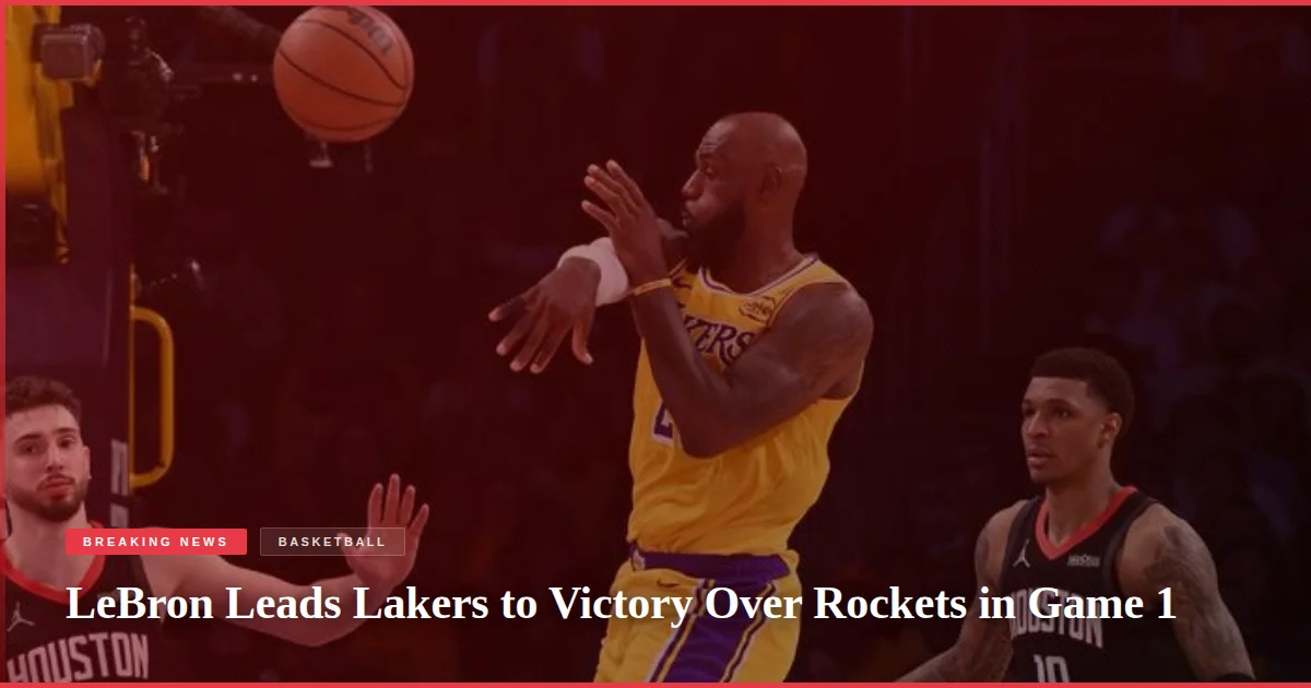 LeBron Leads Lakers to Victory Over Rockets in Game 1
