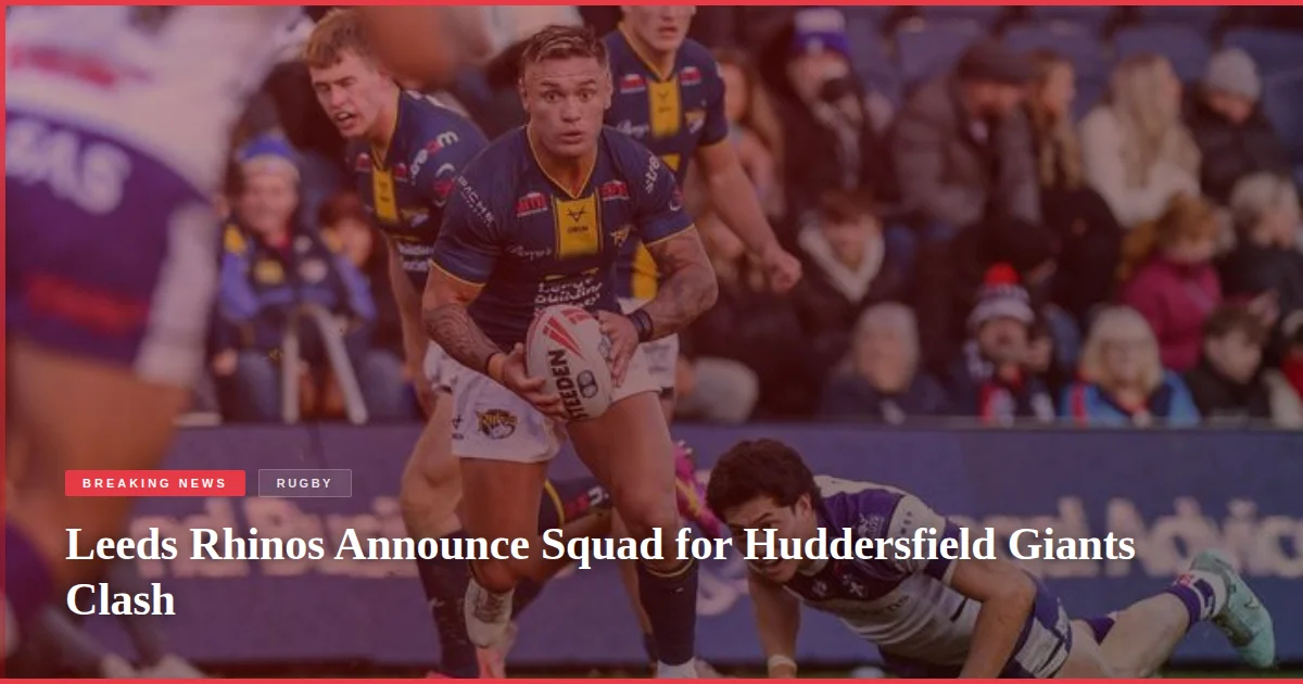 Leeds Rhinos Announce Squad for Huddersfield Giants Clash