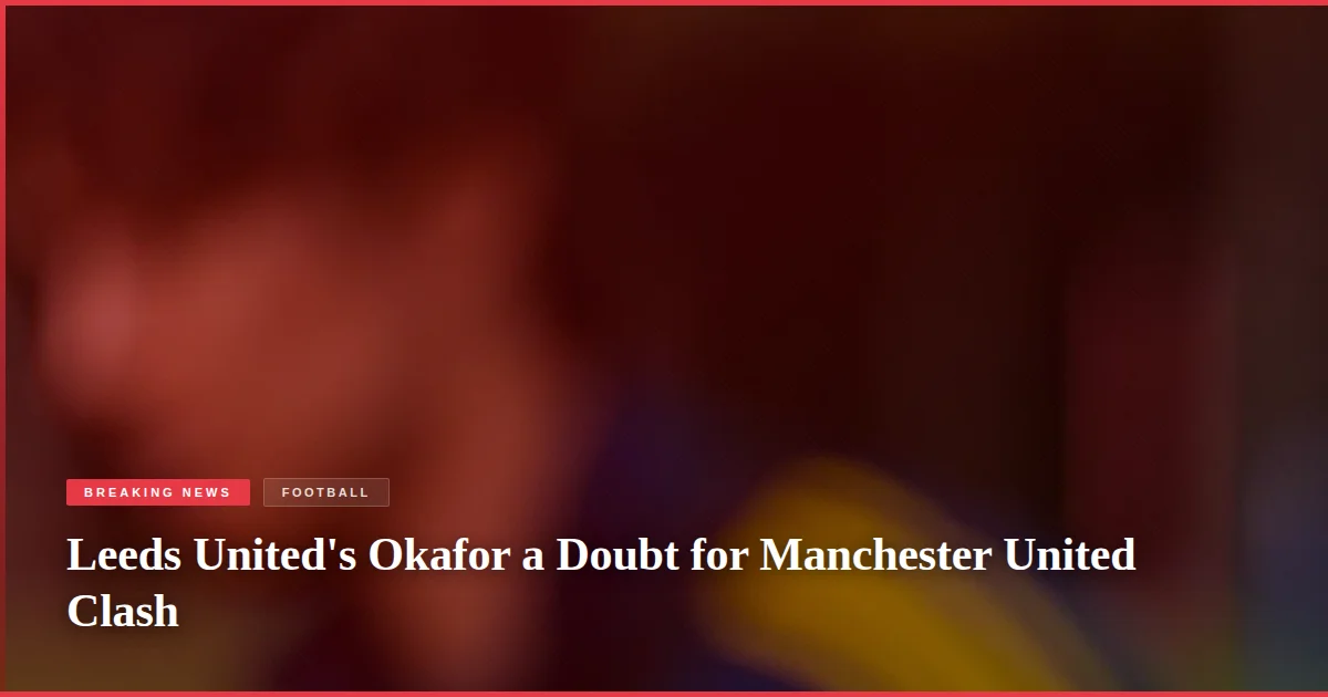 Leeds United's Okafor a Doubt for Manchester United Clash