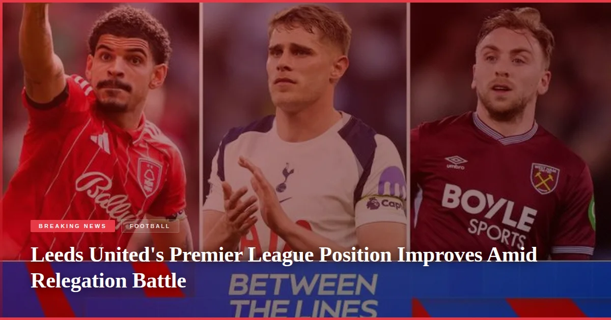 Leeds United's Premier League Position Improves Amid Relegation Battle