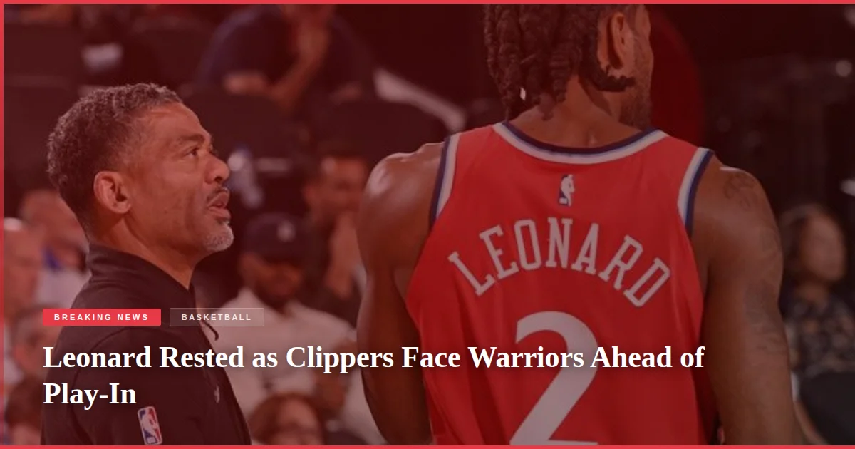 Leonard Rested as Clippers Face Warriors Ahead of Play-In