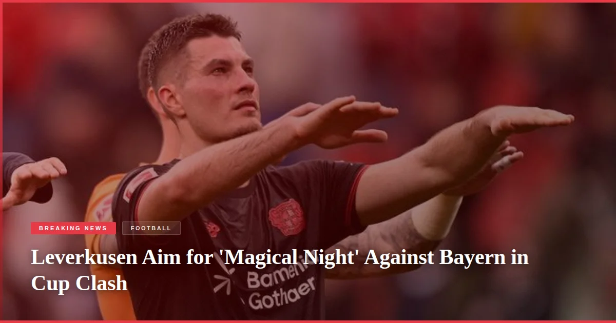 Leverkusen Aim for 'Magical Night' Against Bayern in Cup Clash