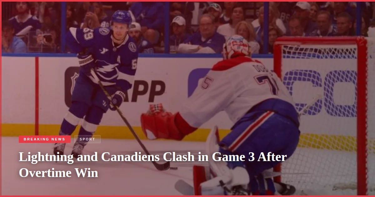 Lightning and Canadiens Clash in Game 3 After Overtime Win