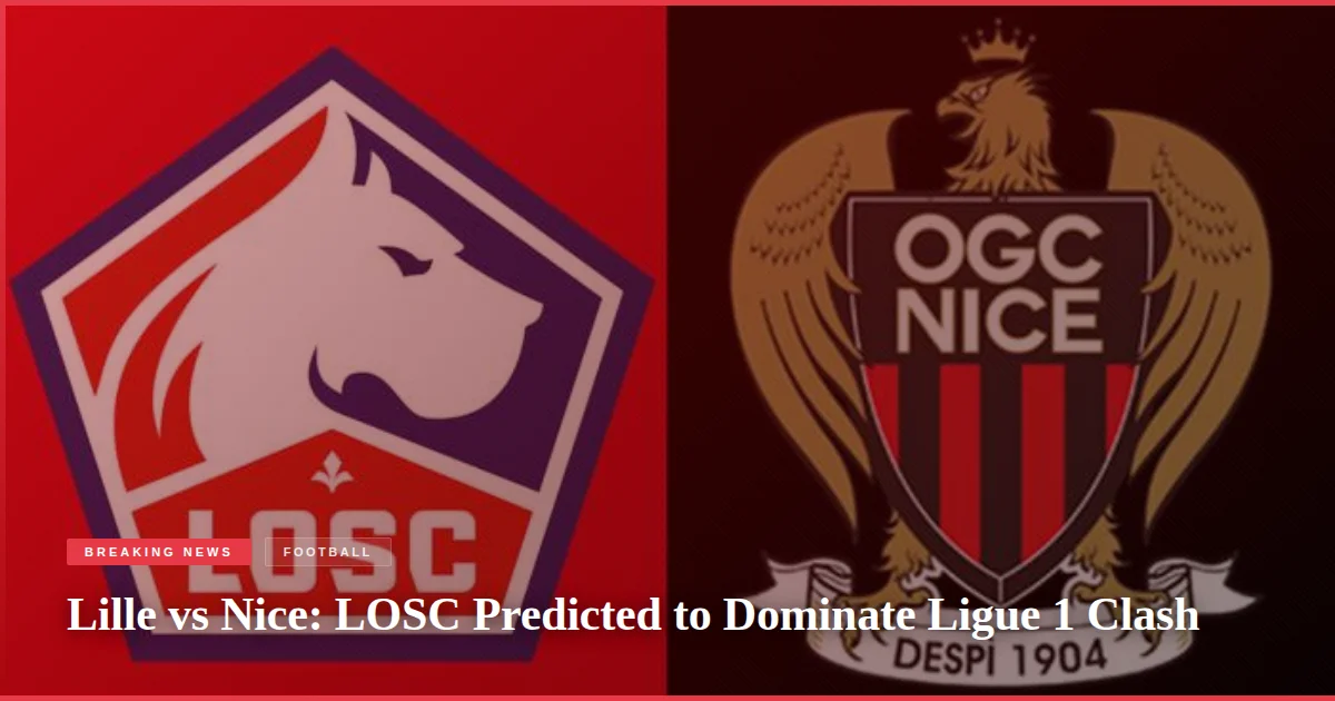 Lille vs Nice: LOSC Predicted to Dominate Ligue 1 Clash